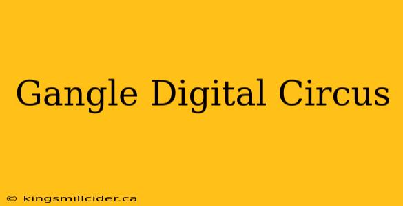 Gangle Digital Circus