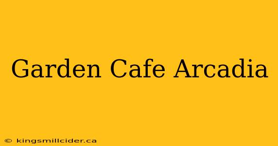 Garden Cafe Arcadia