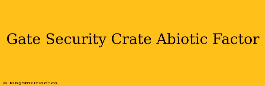 Gate Security Crate Abiotic Factor