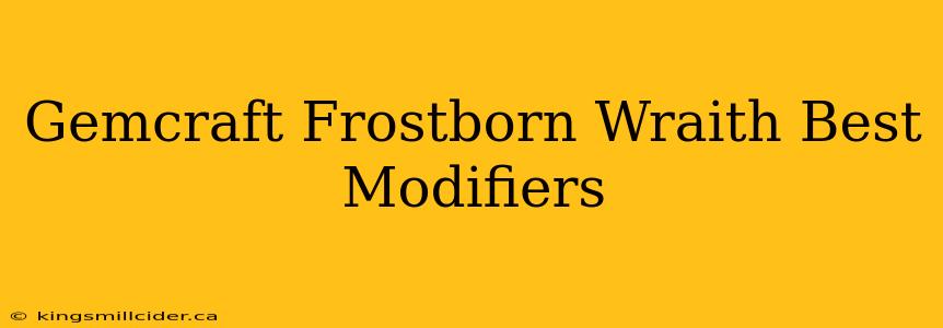 Gemcraft Frostborn Wraith Best Modifiers