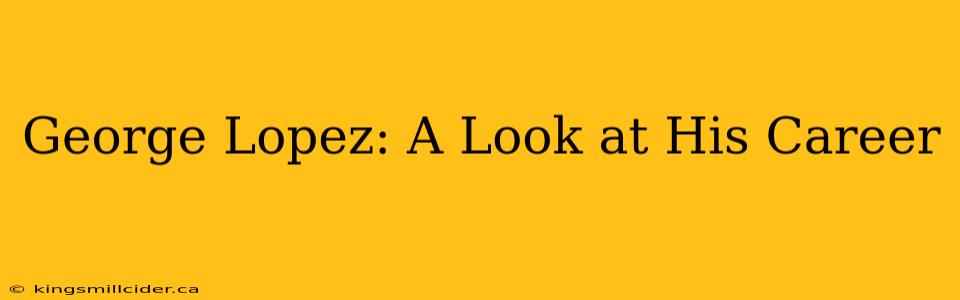 George Lopez: A Look at His Career