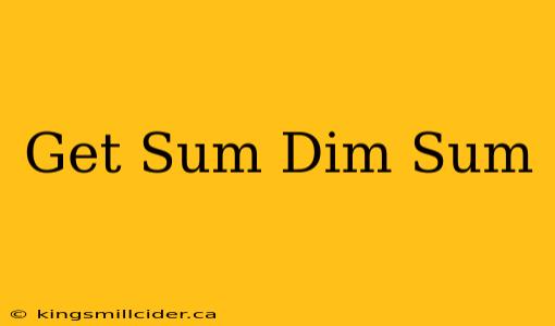 Get Sum Dim Sum