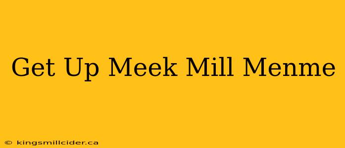 Get Up Meek Mill Menme