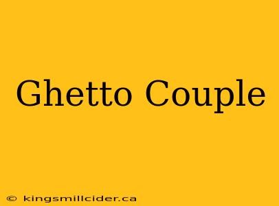 Ghetto Couple