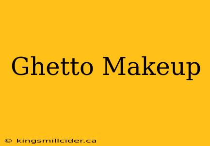 Ghetto Makeup