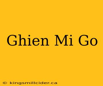 Ghien Mi Go