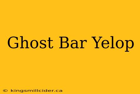 Ghost Bar Yelop