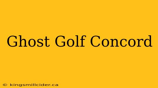 Ghost Golf Concord