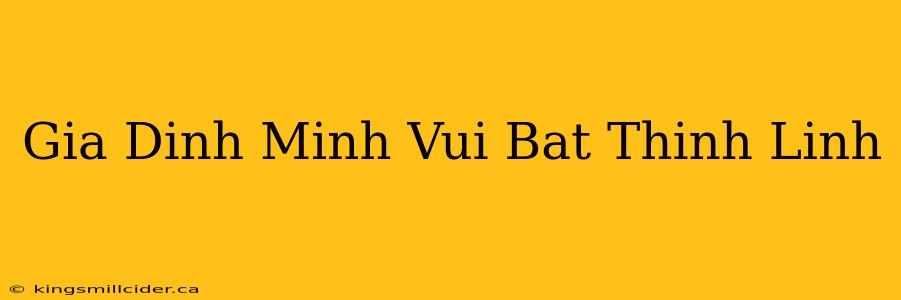 Gia Dinh Minh Vui Bat Thinh Linh