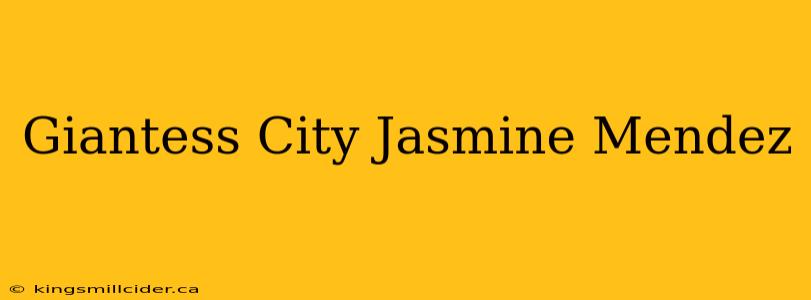 Giantess City Jasmine Mendez