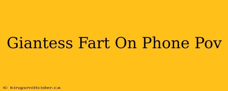 Giantess Fart On Phone Pov