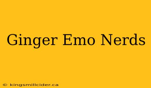 Ginger Emo Nerds