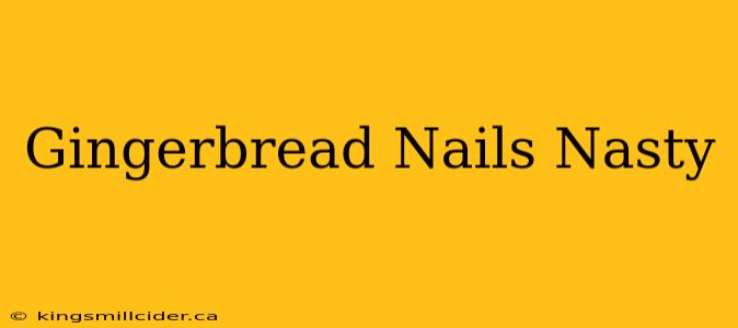 Gingerbread Nails Nasty