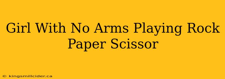 Girl With No Arms Playing Rock Paper Scissor