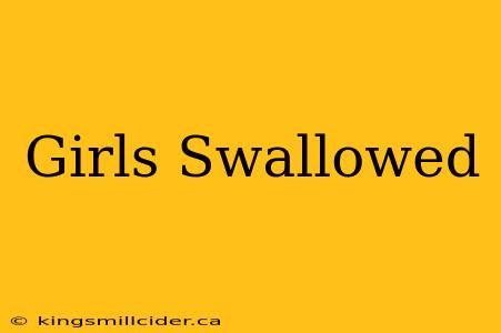 Girls Swallowed