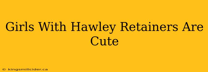 Girls With Hawley Retainers Are Cute