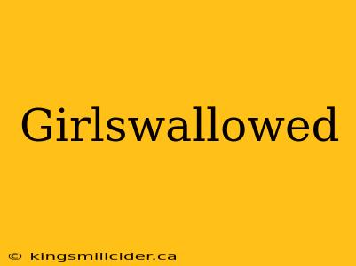 Girlswallowed