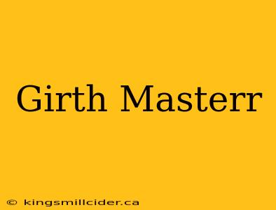 Girth Masterr