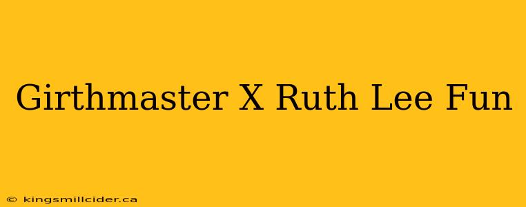 Girthmaster X Ruth Lee Fun