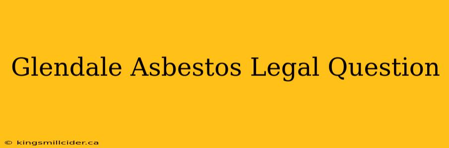 Glendale Asbestos Legal Question