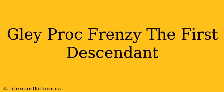 Gley Proc Frenzy The First Descendant