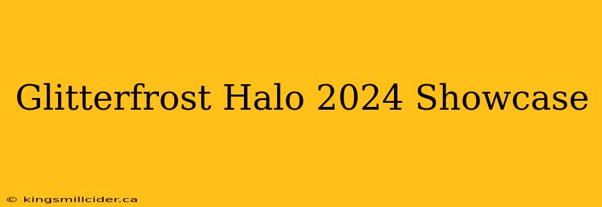 Glitterfrost Halo 2024 Showcase