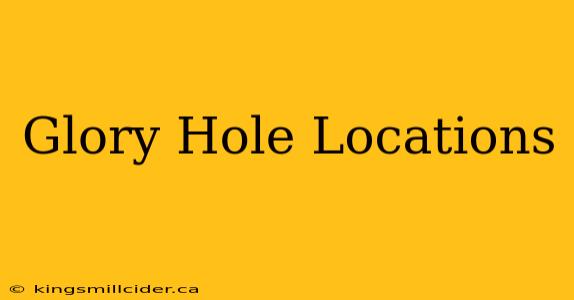 Glory Hole Locations