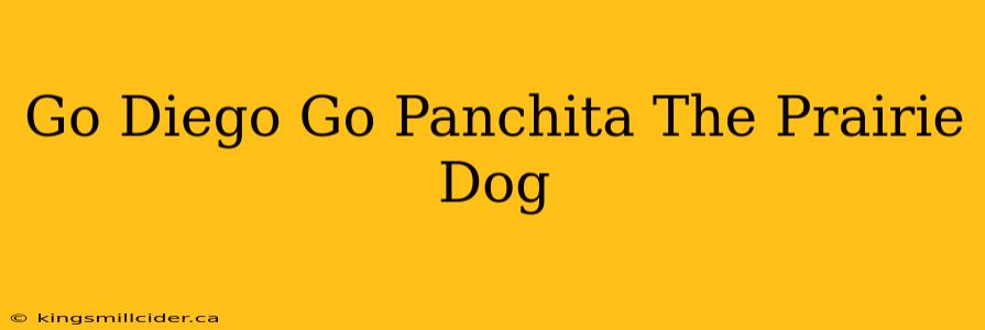 Go Diego Go Panchita The Prairie Dog