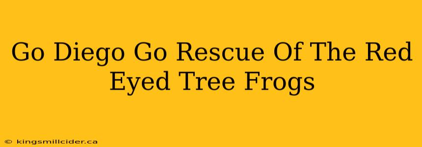 Go Diego Go Rescue Of The Red Eyed Tree Frogs