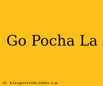 Go Pocha La