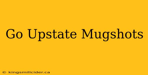 Go Upstate Mugshots