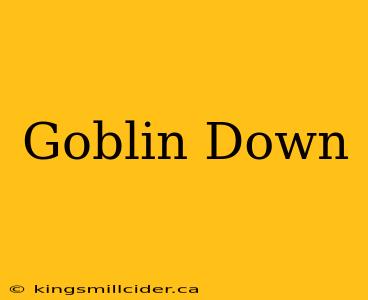 Goblin Down