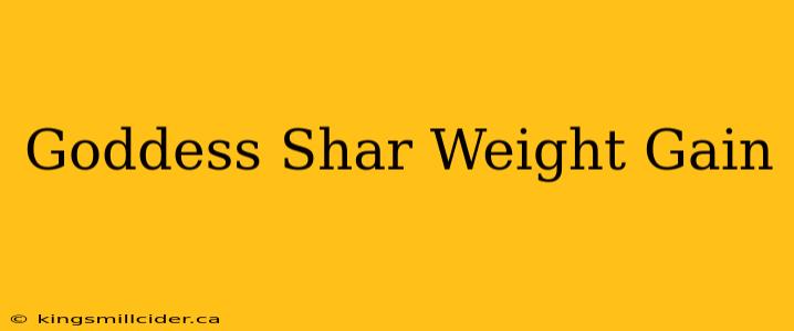 Goddess Shar Weight Gain