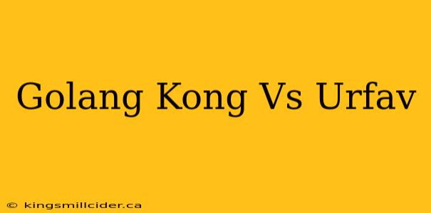 Golang Kong Vs Urfav