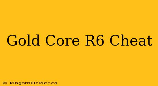 Gold Core R6 Cheat