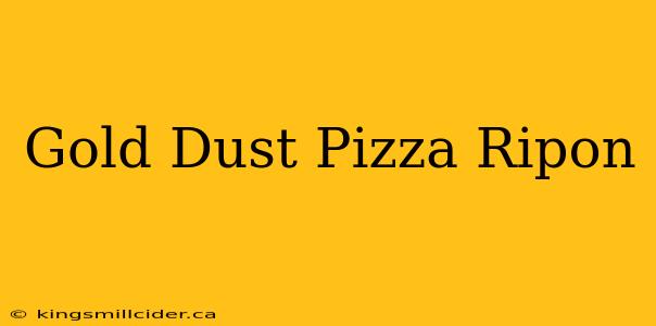 Gold Dust Pizza Ripon