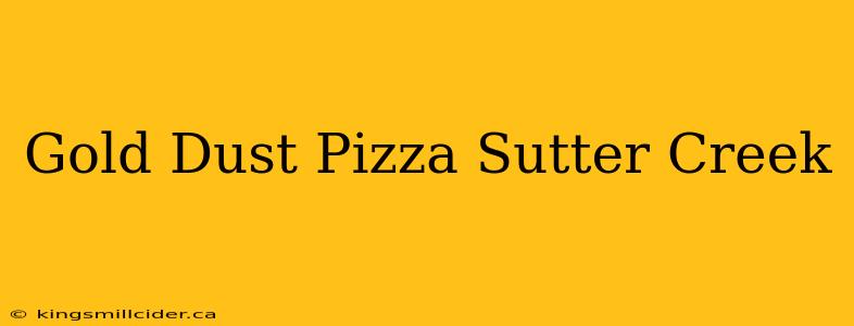 Gold Dust Pizza Sutter Creek