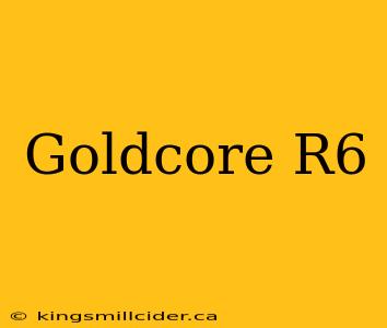 Goldcore R6