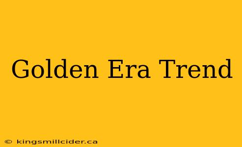 Golden Era Trend