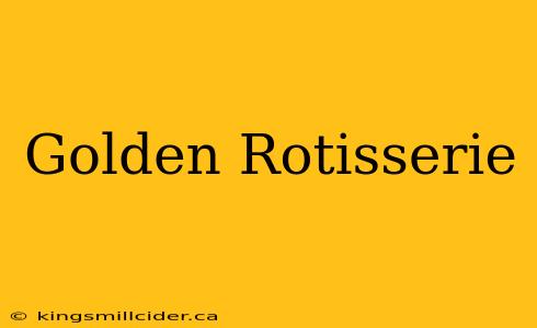 Golden Rotisserie