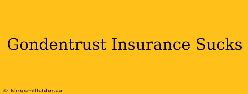 Gondentrust Insurance Sucks