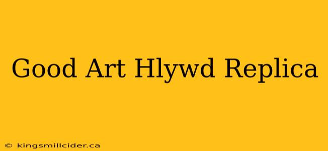 Good Art Hlywd Replica