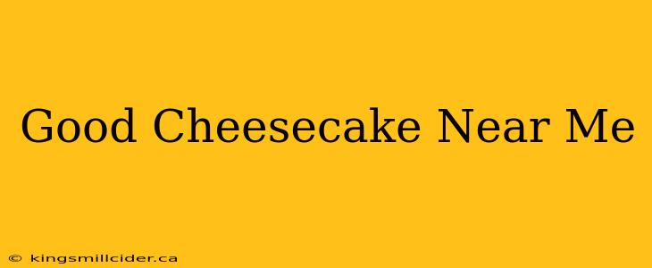 Good Cheesecake Near Me