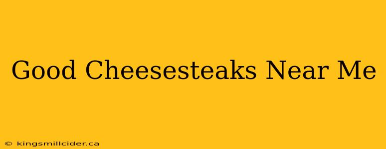 Good Cheesesteaks Near Me