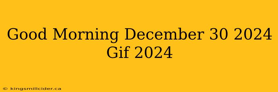 Good Morning December 30 2024 Gif 2024