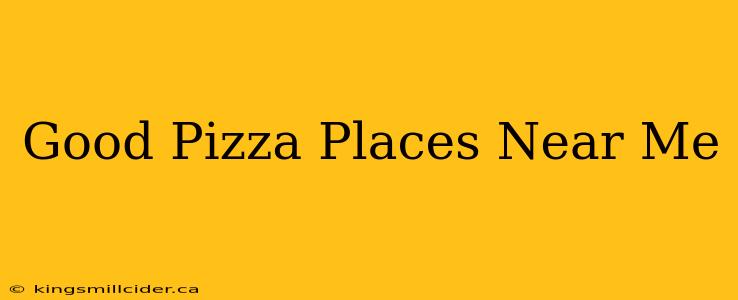 Good Pizza Places Near Me