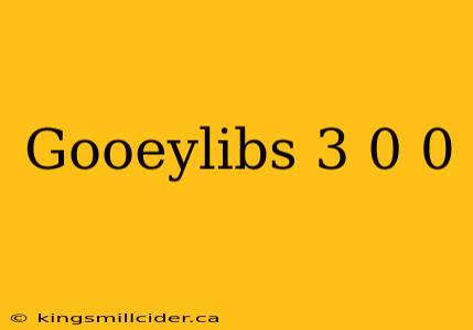 Gooeylibs 3 0 0