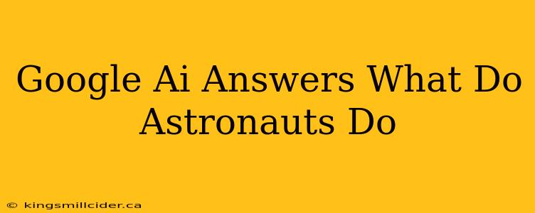 Google Ai Answers What Do Astronauts Do