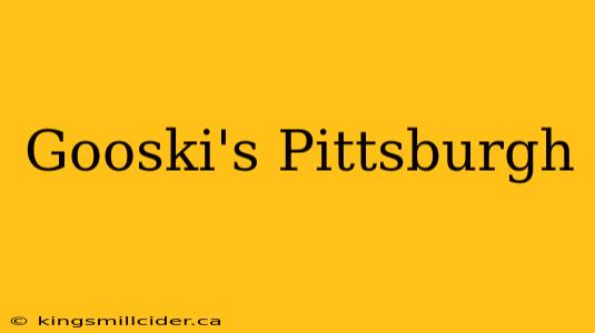 Gooski's Pittsburgh