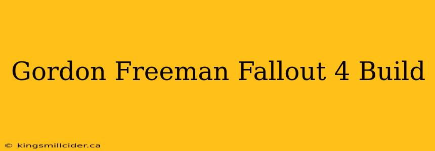 Gordon Freeman Fallout 4 Build